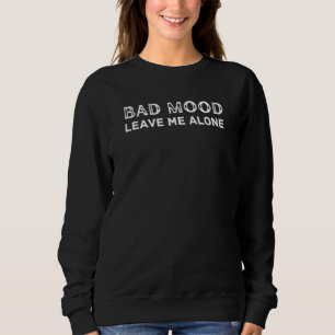 Bad Mood Leave Me Alone Warning Men Women Grumpy G Sweatshirt