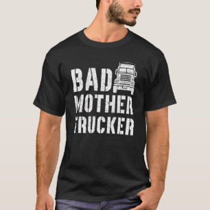 Bad Mother Trucker  Truck Driver Trucker Semi Truc T-Shirt