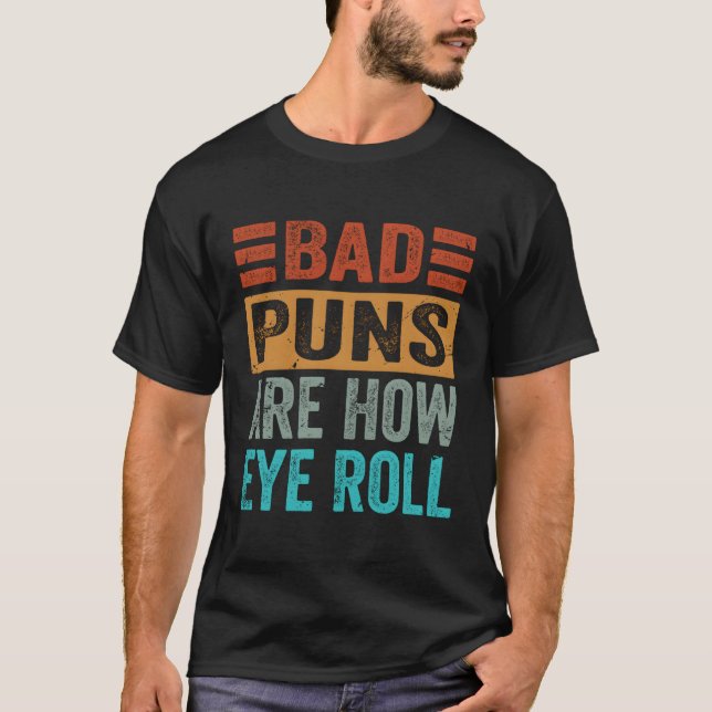 Bad Puns Are How Eye Roll T-Shirt (Front)