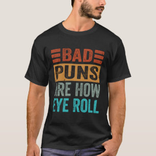 Bad Puns Are How Eye Roll T-Shirt