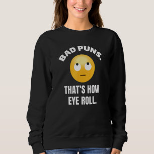 Bad Puns Thats How Eye Roll Comedian Jokester Sweatshirt