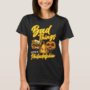 Bad Things Happen In Philadelphia  Philly T-Shirt