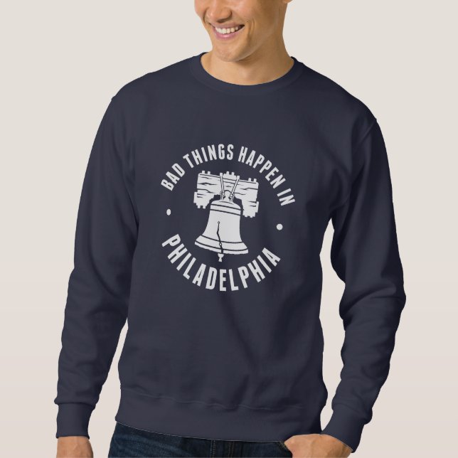 Bad Things Happen In Philadelphia Sweatshirt (Front)