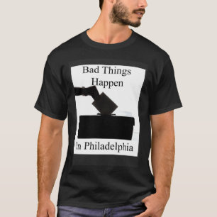 Bad Things Happen In Philadelphia Voting T-Shirt