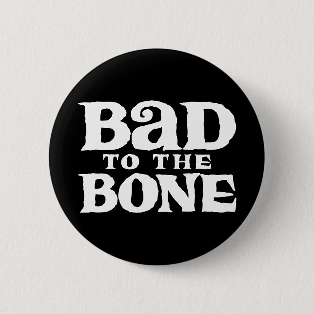 Bad to the Bone. 6 Cm Round Badge (Front)