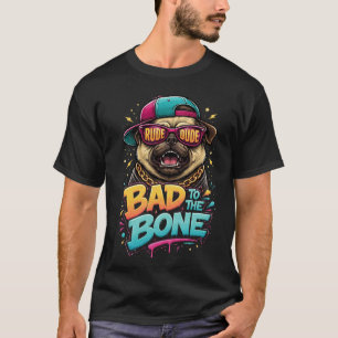 Bad to the Bone Pug — Rude Dude Streetwear Design T-Shirt