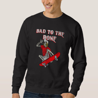 Bad To The Bone Skeleton  1 Sweatshirt