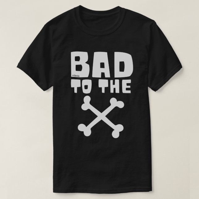 BAD TO THE BONE                                    T-Shirt (Design Front)