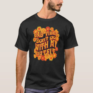 Bad Vibes Don't Go With My Outfit For Groovy Fans T-Shirt