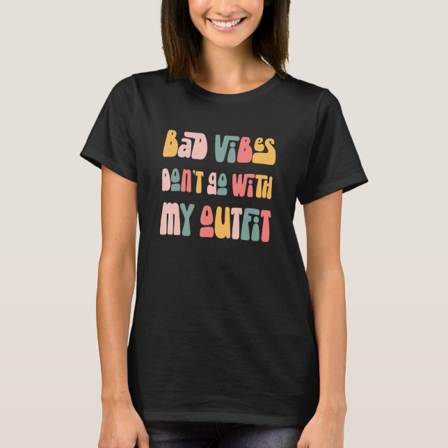 Bad Vibes Don't Go With My Outfit T-Shirt (Front)