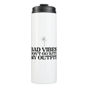 Bad Vibes Dont Go With My Outfit Thermal Tumbler