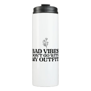 Bad Vibes Don't Go With My Outfit Thermal Tumbler