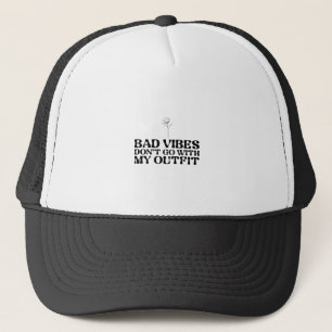 Bad Vibes Dont Go With My Outfit Trucker Hat