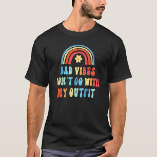 Bad Vibes Don't Go With My Rainbow Outfit T-Shirt