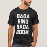 Bada Bing Bada Boom T-Shirt Funny Saying Sarcastic<br><div class="desc">This design features a catchy and humourous saying,  perfect for those with a sarcastic sense of humour. It adds a playful touch to any outfit.</div>