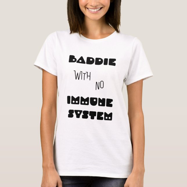 Baddie With No Immune System T-Shirt (Front)