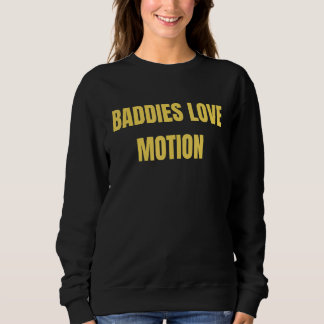 Baddies Love Motion  Saying Meme Sweatshirt