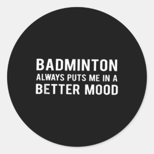 Badminton Always Puts Me In A Better Mood Classic Round Sticker