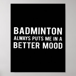 Badminton Always Puts Me In A Better Mood  Poster