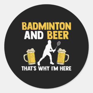 Badminton And Beer Thats Why Im Here  Classic Round Sticker