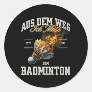 Badminton Aus Dem Weg Ich Muss Zum Badminton Shutt Classic Round Sticker