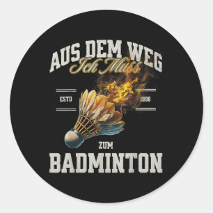 Badminton Aus Dem Weg Ich Muss Zum Badminton Shutt Classic Round Sticker