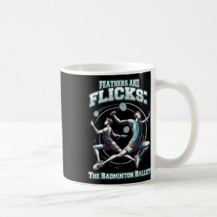 Badminton Ballet - Feathers And Flicks Badminton Coffee Mug