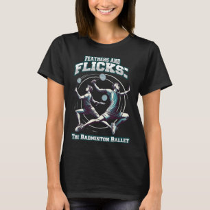 Badminton Ballet - Feathers And Flicks Badminton  T-Shirt