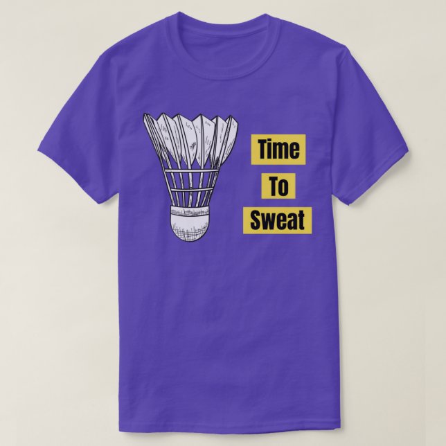 Badminton Calling Itx27s Time to Sweat Out T T-Shirt (Design Front)