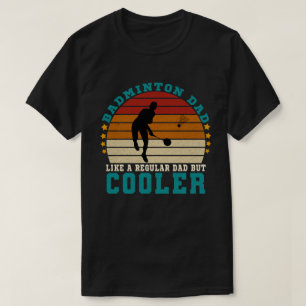 Badminton Dad Like a Regular Dad But Cooler T-Shirt