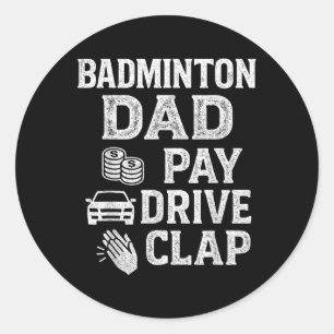Badminton Dad Pay Drive Clap Funny Dad Duties Fath Classic Round Sticker