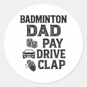 Badminton Dad Pay Drive Clap Funny Dad Duties Fath Classic Round Sticker