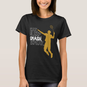 Badminton. Eat. Sleep. Smash. Repeat. T-Shirt