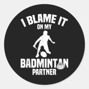 Badminton Game Shuttle I Blame Badminton Player  Classic Round Sticker