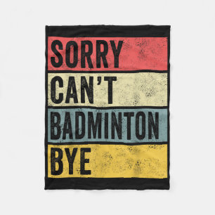 Badminton Gifts Sorry Cant Badminton Bye Shuttle C Fleece Blanket