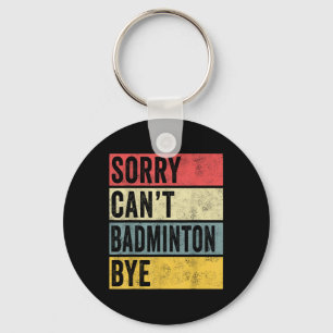Badminton Gifts Sorry Cant Badminton Bye Shuttle C Key Ring