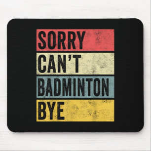 Badminton Gifts Sorry Cant Badminton Bye Shuttle C Mouse Pad