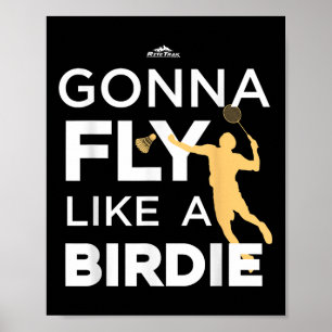 Badminton - Gonna Fly Like A Birdie Poster