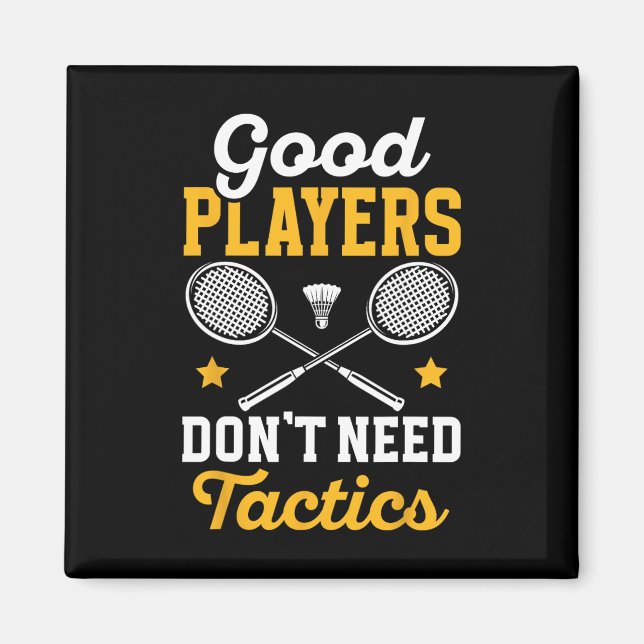 Badminton Good Players Dont Need Tactics Shuttle  Magnet (Front)