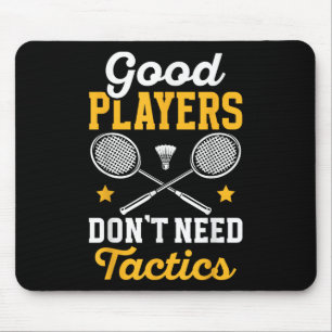 Badminton Good Players Dont Need Tactics Shuttle Mouse Pad