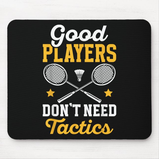 Badminton Good Players Dont Need Tactics Shuttle  Mouse Pad (Front)