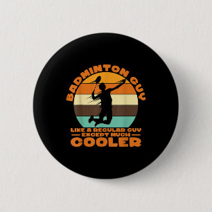 Badminton Guy - Like A Regular Guy Except Much Coo 6 Cm Round Badge