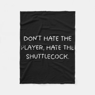 Badminton Humor_ Dont Hate The Player, Hate The Sh Fleece Blanket