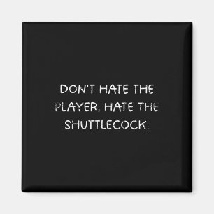 Badminton Humor_ Dont Hate The Player, Hate The Sh Magnet