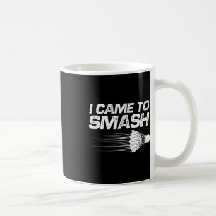 Badminton Humour I Came To Smash Shuttle Birdie Coffee Mug