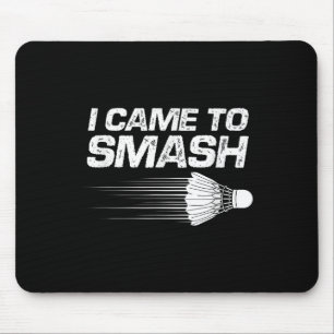 Badminton Humour I Came To Smash Shuttle Birdie Mouse Pad