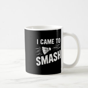 Badminton I Came To Smash Shuttle _7 Coffee Mug
