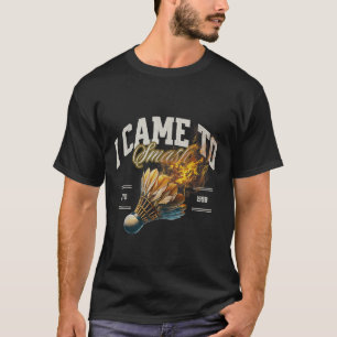 Badminton I Came To Smash Shuttle Fireball T-Shirt
