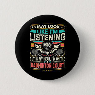 Badminton - I May Look Like Im Listening 6 Cm Round Badge