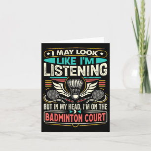Badminton - I May Look Like Im Listening Card